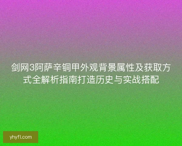 剑网3阿萨辛铜甲外观背景属性及获取方式全解析指南打造历史与实战搭配