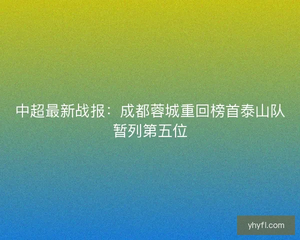 中超最新战报：成都蓉城重回榜首泰山队暂列第五位